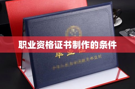 天镇职业资格证书制作的条件