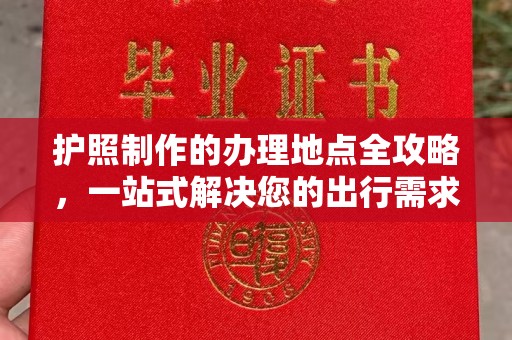 天镇护照制作的办理地点全攻略，一站式解决您的出行需求