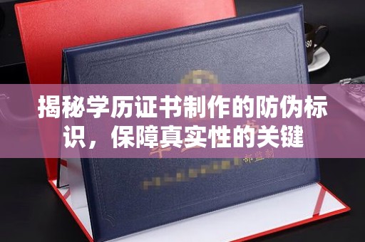 天镇揭秘学历证书制作的防伪标识，保障真实性的关键