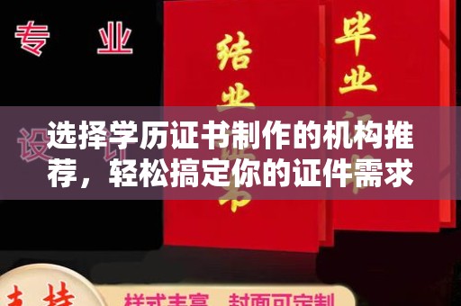天镇选择学历证书制作的机构推荐，轻松搞定你的证件需求
