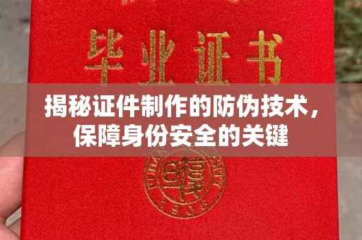 天镇揭秘证件制作的防伪技术，保障身份安全的关键