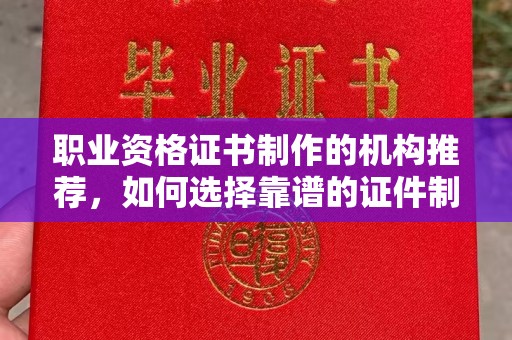 天镇职业资格证书制作的机构推荐，如何选择靠谱的证件制作公司？